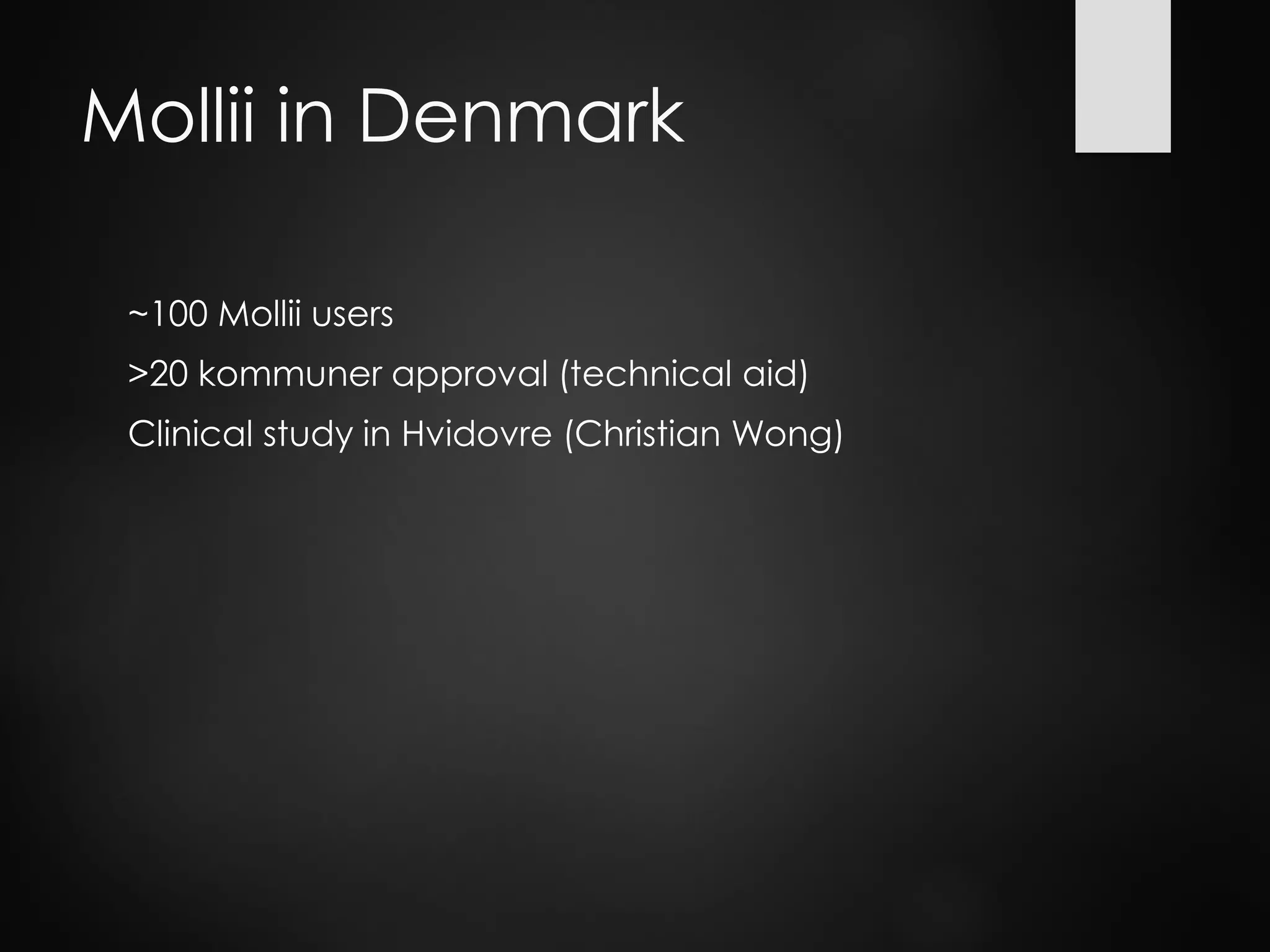 Mollii in Denmark
~100 Mollii users
>20 kommuner approval (technical aid)
Clinical study in Hvidovre (Christian Wong)
 