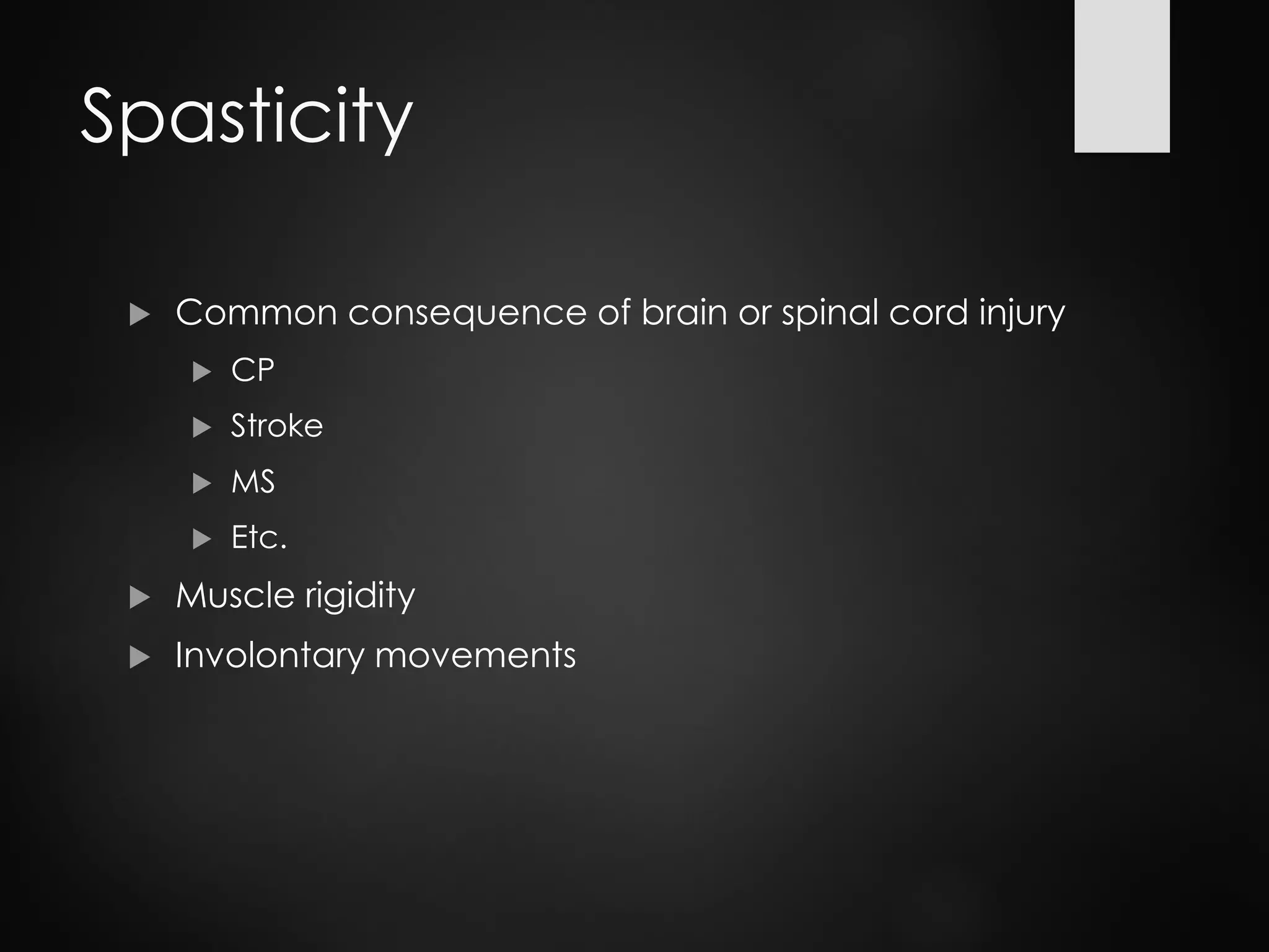 Spasticity
 Common consequence of brain or spinal cord injury
 CP
 Stroke
 MS
 Etc.
 Muscle rigidity
 Involontary movements
 