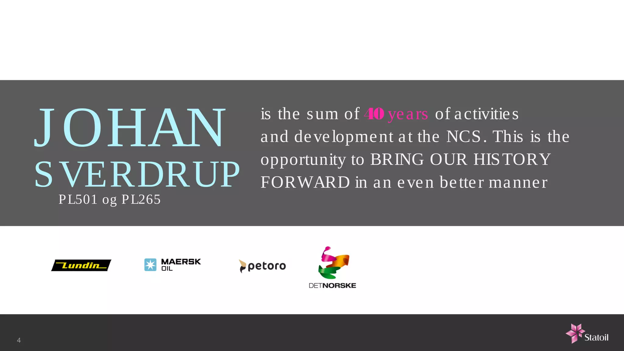 J OHAN              is the s um of 40 ye a rs of a ctivitie s
                        a nd de ve lopme nt a t the NCS . This is the
                        opportunity to BRING OUR HIS TORY
    S VERDRUP
     P L501 og P L265
                        FORWARD in a n e ve n be tte r ma nne r




4
 