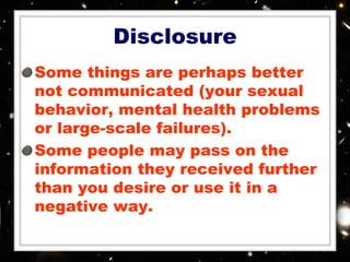 Disclosure
Some things are perhaps better
not communicated (your sexual
behavior, mental health problems
or large-scale fa...