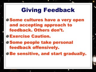 Giving Feedback
Some cultures have a very open
and accepting approach to
feedback. Others don’t.
Exercise Caution.
Some pe...