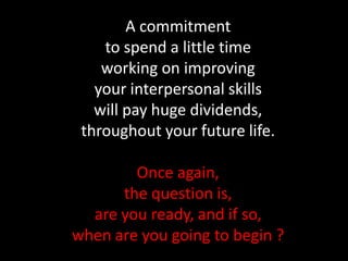 A commitment <br />to spend a little time <br />working on improving <br />your interpersonal skills<br />will pay huge di...