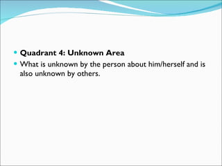 <ul><li>Quadrant 4: Unknown Area </li></ul><ul><li>What is unknown by the person about him/herself and is also unknown by ...