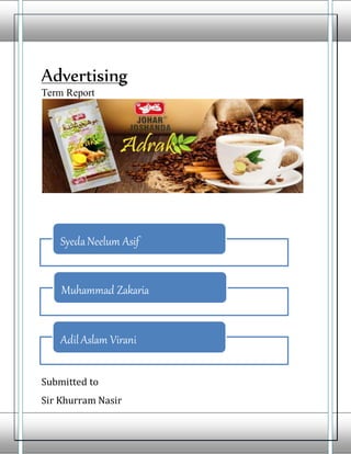 SyedaNeelum Asif
Muhammad Zakaria
AdilAslam Virani
Advertising
Term Report
Submitted to
Sir Khurram Nasir
 