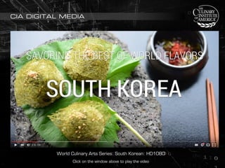 World Culinary Arts Series: South Korean: HD1080
Click on the window above to play the video
CIA DIGITAL MEDIA
 