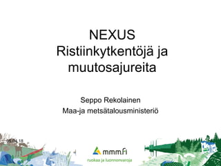 NEXUS
Ristiinkytkentöjä ja
muutosajureita
Seppo Rekolainen
Maa-ja metsätalousministeriö
05.04.18 1
 