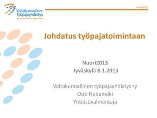 Johdatus työpajatoimintaan

              Nuori2013
          Jyväskylä 8.1.2013

  Valtakunnallinen työpajayhdistys ry
           Outi Hedemäki
          Yhteisövalmentaja
 