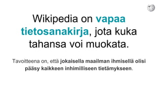 Wikipedia on vapaa
tietosanakirja, jota kuka
tahansa voi muokata.
Tavoitteena on, että jokaisella maailman ihmisellä olisi...