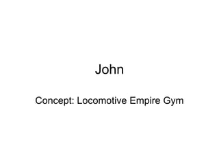 John

Concept: Locomotive Empire Gym
 