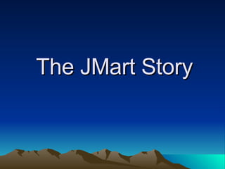 The JMart Story 