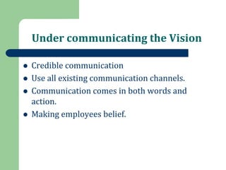Error in Under communicating the
vision
Three mistakes
 Misbehavior of senior management
 Speeches to selected group of ...