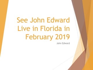 See John Edward
Live in Florida in
February 2019
John Edward
 