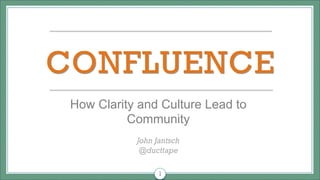CONFLUENCE
How Clarity and Culture Lead to
Community
John Jantsch
@ducttape
1

 