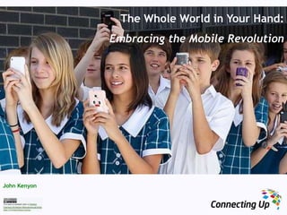 The Whole World in Your Hand:
Embracing the Mobile Revolution
John Kenyon
 