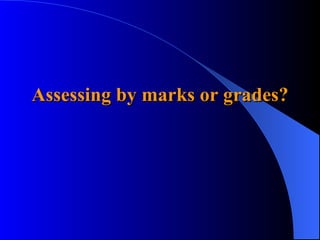 Assessing by marks or grades? 