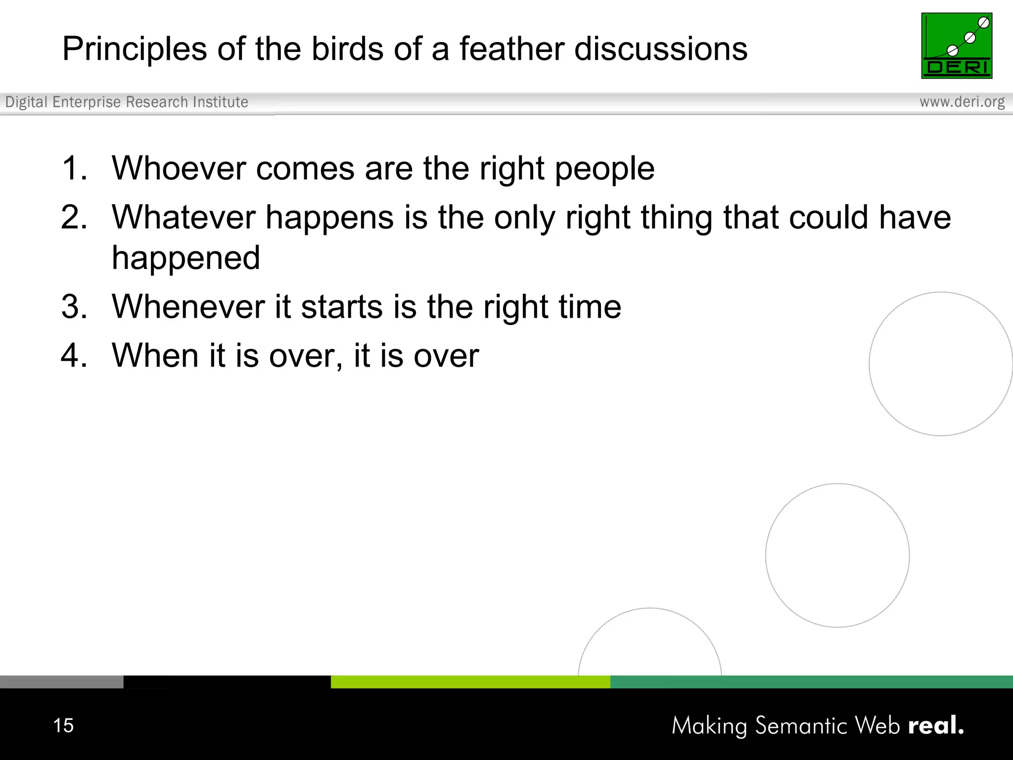 Principles of the birds of a feather discussions Whoever comes are the right people Whatever happens is the only right thing that could have happened Whenever it starts is the right time When it is over, it is over 