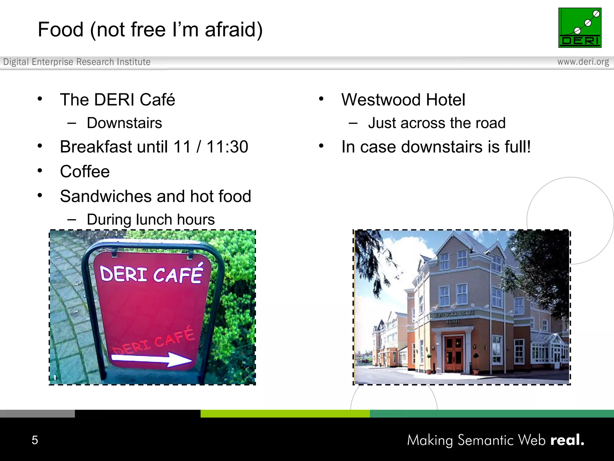Food (not free I’m afraid) The DERI Café Downstairs Breakfast until 11 / 11:30 Coffee Sandwiches and hot food During lunch hours Westwood Hotel Just across the road In case downstairs is full! 