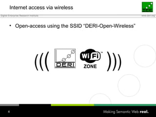 Internet access via wireless Open-access using the SSID “DERI-Open-Wireless” ( ( (  ) ) ) 