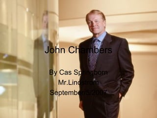John Chambers By Cas Springborn Mr.Lindstrom September/5/2007 