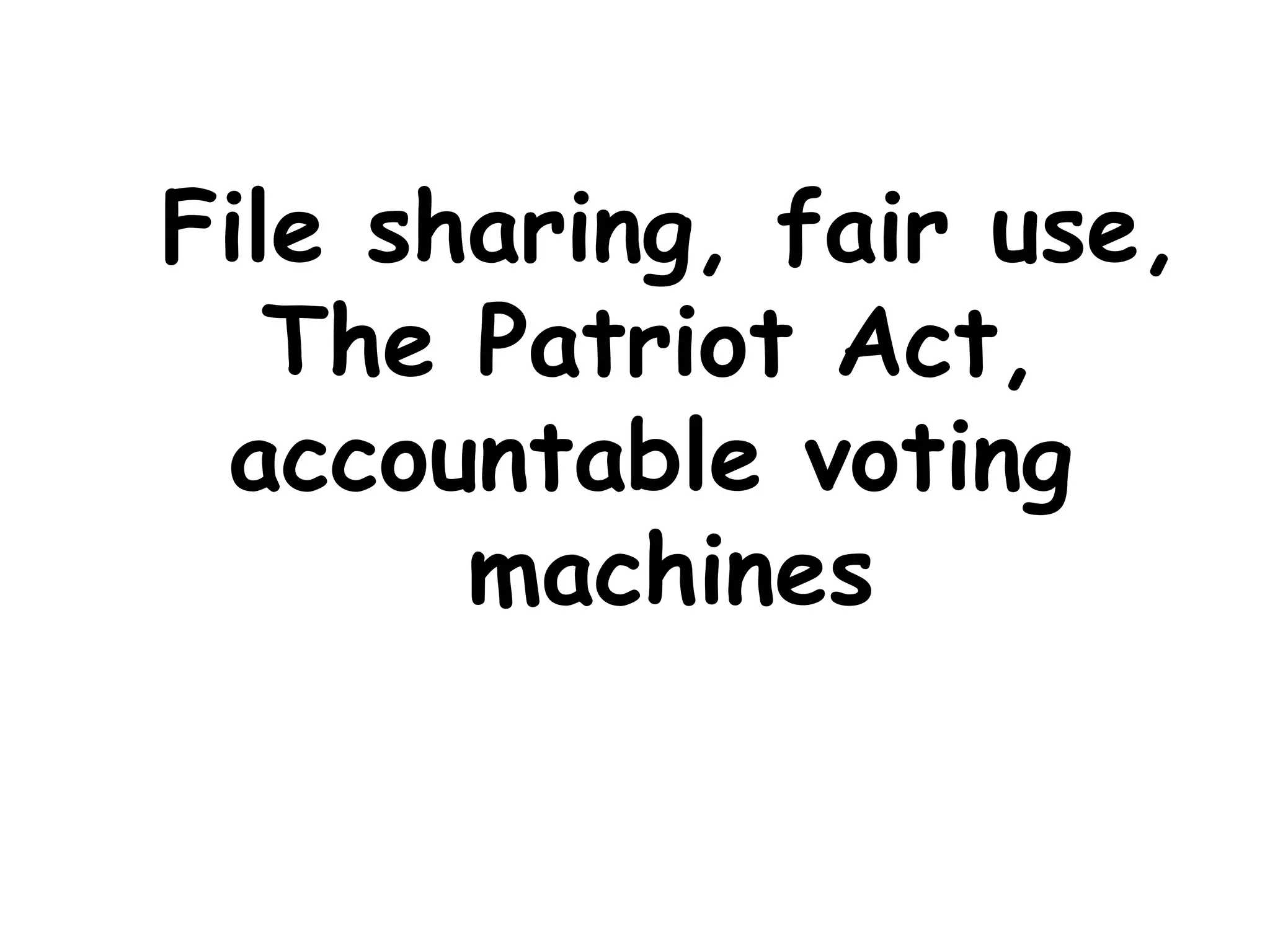 File sharing, fair use, The Patriot Act, accountable voting machines