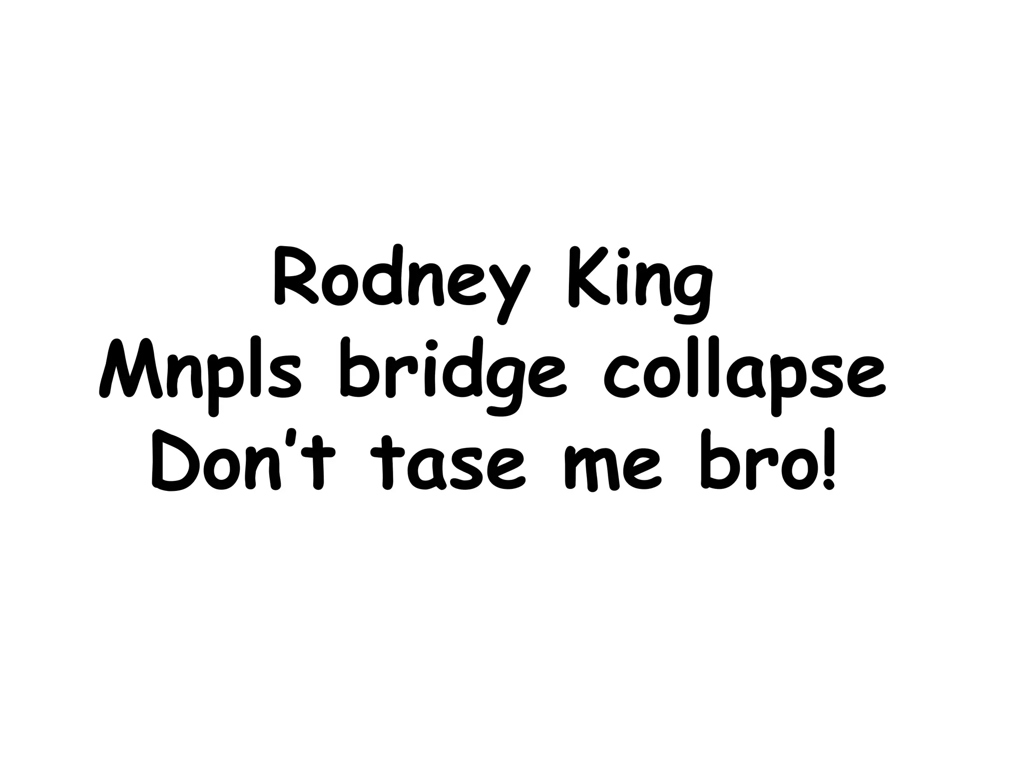 Rodney King Mnpls bridge collapse Don’t tase me bro!