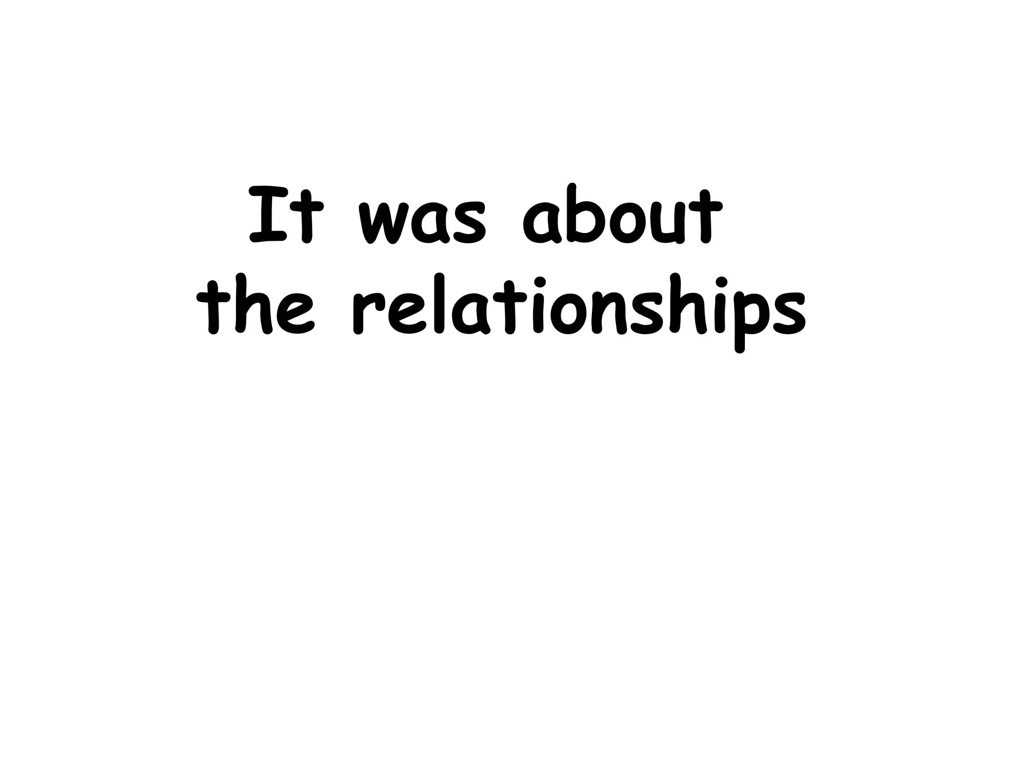 It was about the relationships