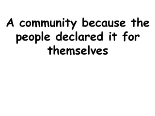 A community because the people declared it for themselves