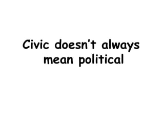 Civic doesn’t always mean political