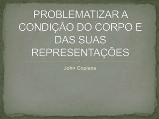John Coplans
 