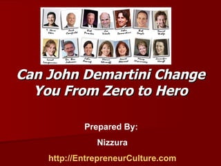Can John Demartini Change You From Zero to Hero Prepared By:  Nizzura http://EntrepreneurCulture.com 
