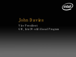 John Davies Vice President GM, Intel World Ahead Program 