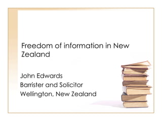 Freedom of information in New Zealand John Edwards Barrister and Solicitor Wellington, New Zealand 