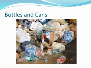 Bottles and Cans
 