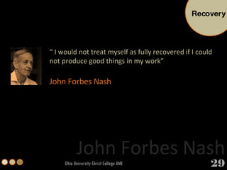 Ohio University Christ College AME “  I would not treat myself as fully recovered if I could not produce good things in my work” John Forbes Nash John Forbes Nash Recovery 29 
