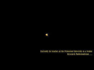 Currently he teaches at the Princeton University as a Senior Research Mathematician …. 