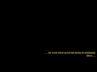 … . the world which carried him during his debilitating illness…. 