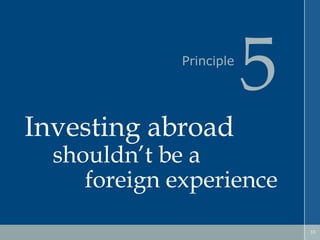 Principle

Investing abroad

5

shouldn’t be a
foreign experience
33

 