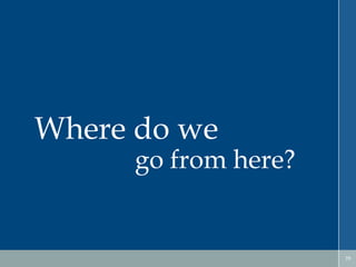 Where do we

go from here?

39

 