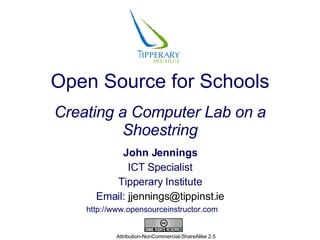Open Source for Schools Creating a Computer Lab on a Shoestring ,[object Object],[object Object],[object Object],[object Object],[object Object],Attribution-NonCommercial-ShareAlike 2.5 