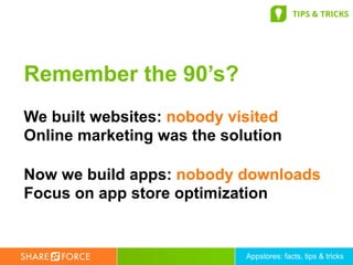 TIPS & TRICKS




Remember the 90’s?
(iOS 5 = 8%, iOS 4 = 13%)




We built websites: nobody visited
Online marketing was ...