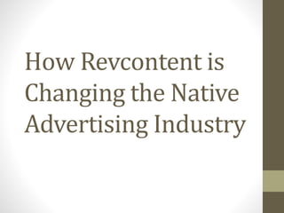 How Revcontent is
Changing the Native
Advertising Industry
 