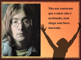 Não nos contaram  que o amor não é  accionado, nem  chega com hora marcada.   