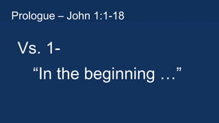Prologue – John 1:1-18

Vs. 1“In the beginning …” 

 