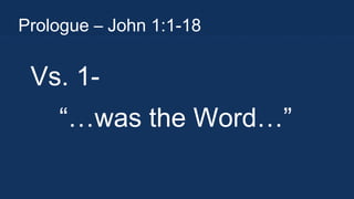 Prologue – John 1:1-18

Vs. 1“…was the Word…” 

 