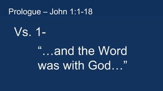 Prologue – John 1:1-18

Vs. 1“…and the Word
was with God…”

 