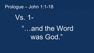 Prologue – John 1:1-18

Vs. 1“…and the Word
was God.” 

 