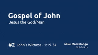 Gospel of John
Jesus the God/Man

#2

John’s Witness - 1:19-34

Mike Mazzalongo
BibleTalk.tv

 