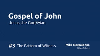 Gospel of John
Jesus the God/Man

#3

The Pattern of Witness

Mike Mazzalongo
BibleTalk.tv

 
