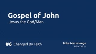Gospel of John
Jesus the God/Man

#6

Changed By Faith

Mike Mazzalongo
BibleTalk.tv

 