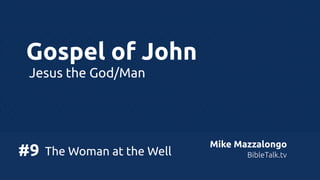 Gospel of John
Jesus the God/Man

#9

The Woman at the Well

Mike Mazzalongo
BibleTalk.tv

 